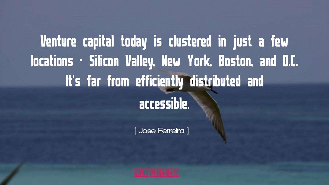 Jose Ferreira Quotes: Venture capital today is clustered