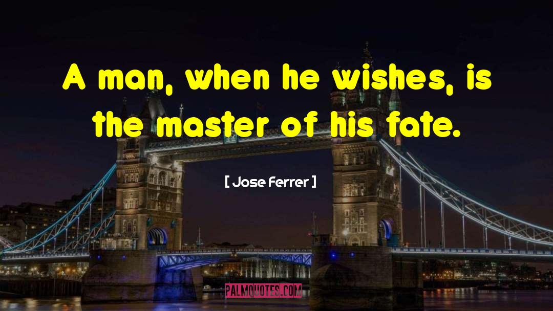 Jose Ferrer Quotes: A man, when he wishes,