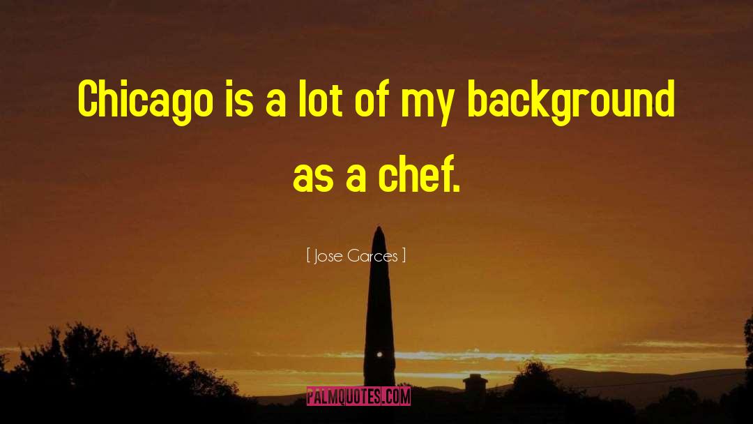 Jose Garces Quotes: Chicago is a lot of