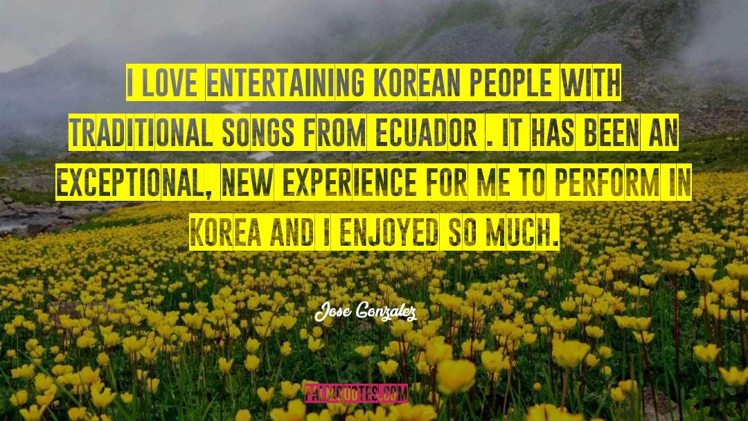 Jose Gonzalez Quotes: I love entertaining Korean people