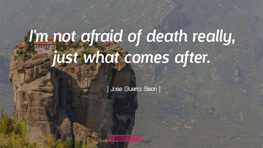 Jose Guerra Sison Quotes: I'm not afraid of death