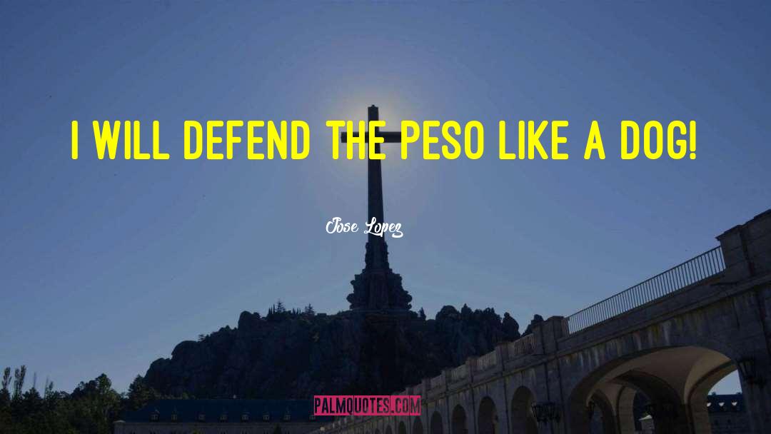 Jose Lopez Quotes: I will defend the peso