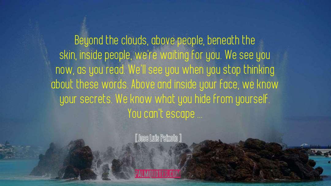 Jose Luis Peixoto Quotes: Beyond the clouds, above people,