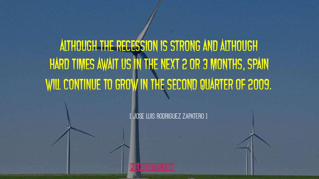 Jose Luis Rodriguez Zapatero Quotes: Although the recession is strong