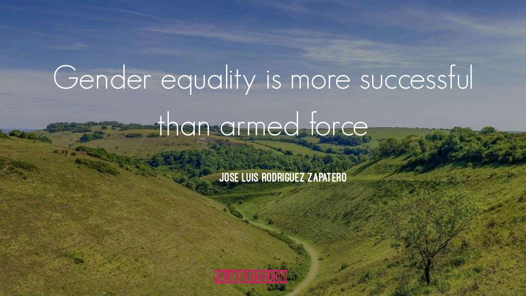 Jose Luis Rodriguez Zapatero Quotes: Gender equality is more successful