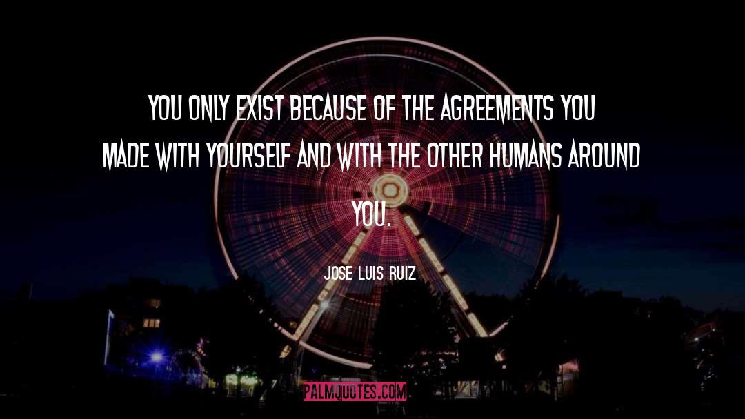 Jose Luis Ruiz Quotes: You only exist because of