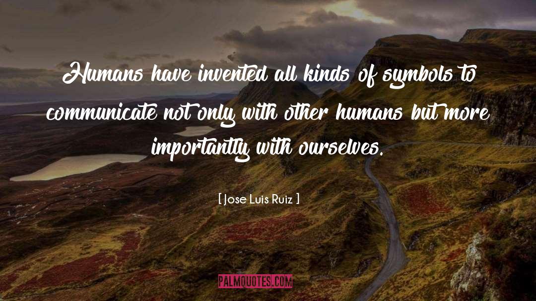 Jose Luis Ruiz Quotes: Humans have invented all kinds