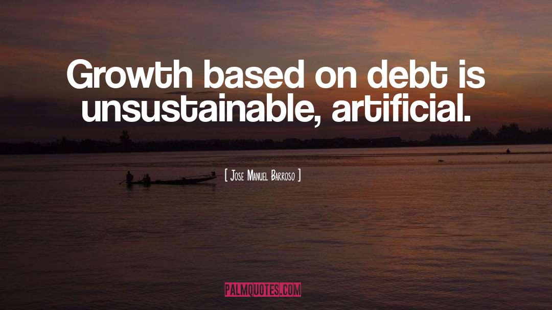 Jose Manuel Barroso Quotes: Growth based on debt is