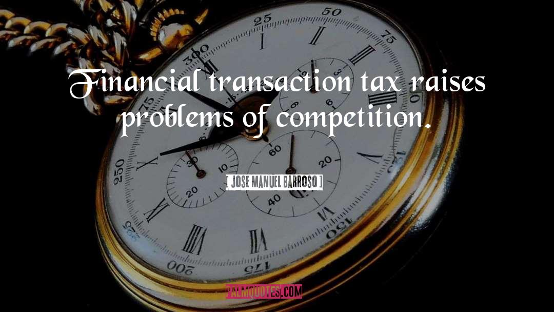 Jose Manuel Barroso Quotes: Financial transaction tax raises problems