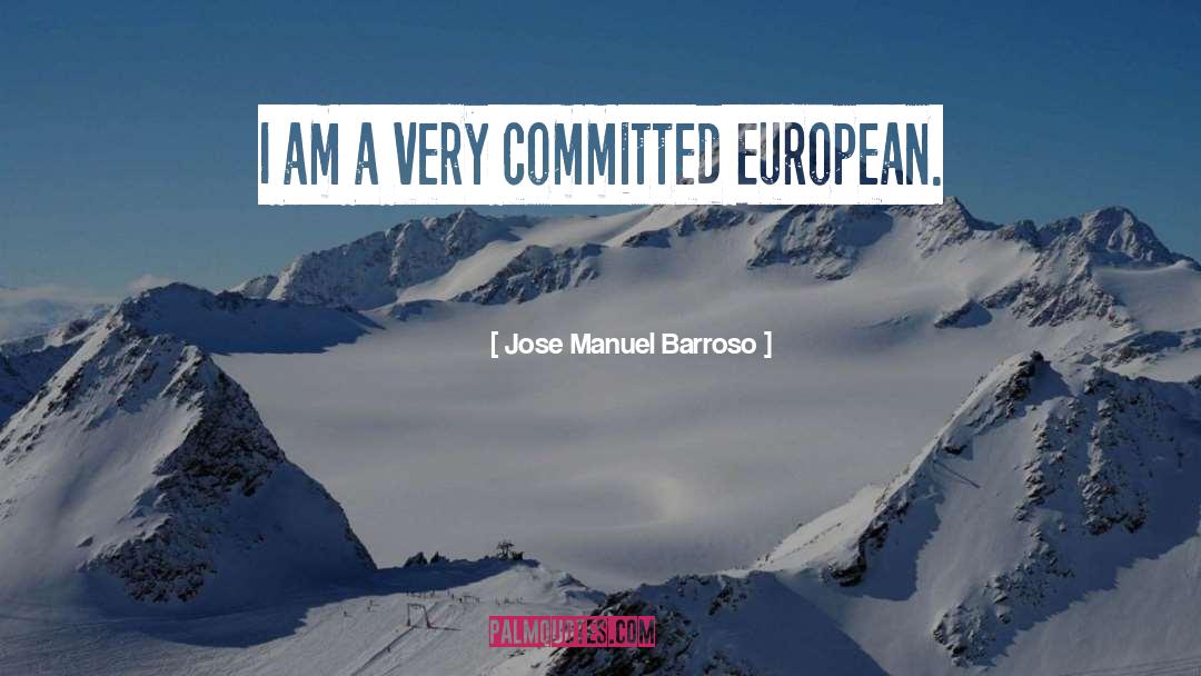 Jose Manuel Barroso Quotes: I am a very committed