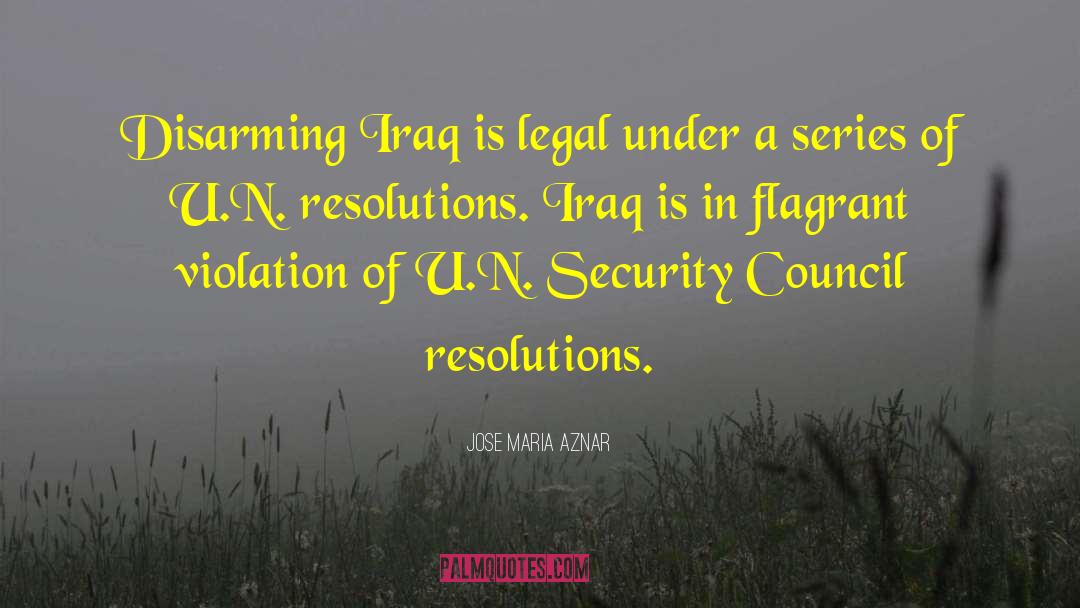 Jose Maria Aznar Quotes: Disarming Iraq is legal under