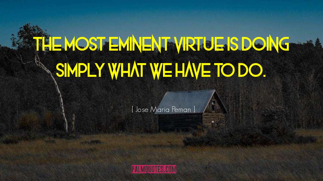 Jose Maria Peman Quotes: The most eminent virtue is