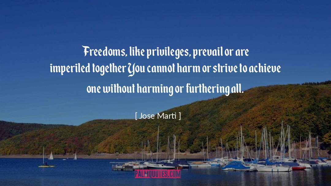 Jose Marti Quotes: Freedoms, like privileges, prevail or