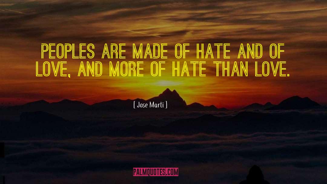 Jose Marti Quotes: Peoples are made of hate