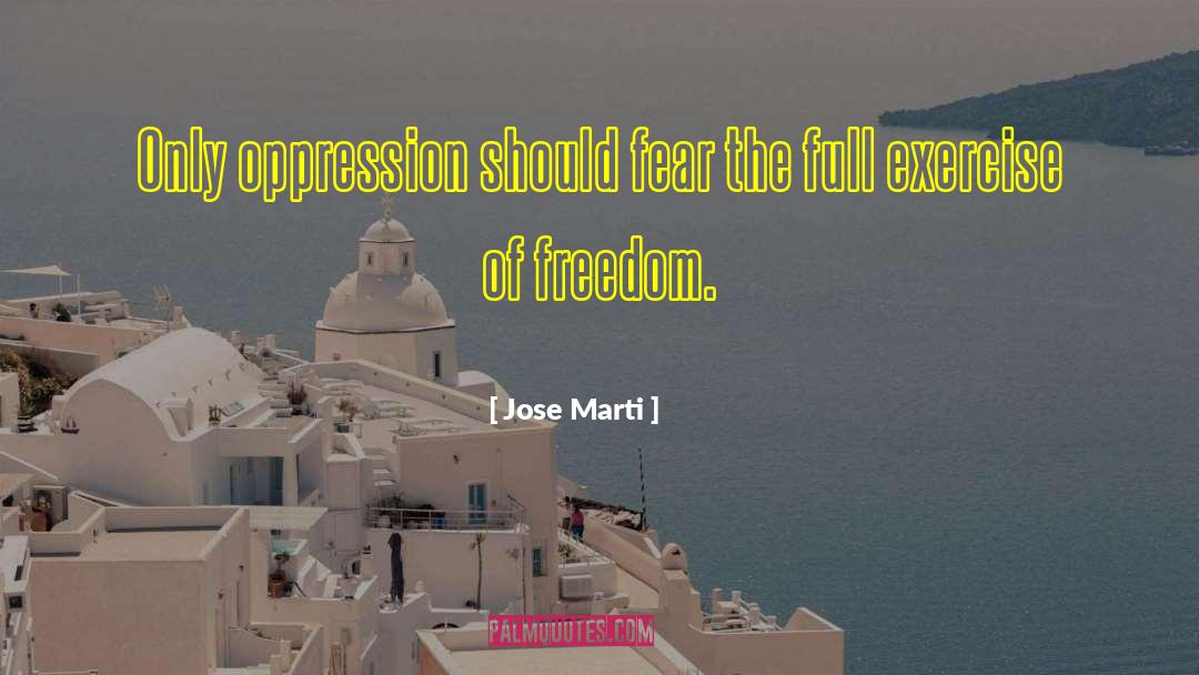 Jose Marti Quotes: Only oppression should fear the