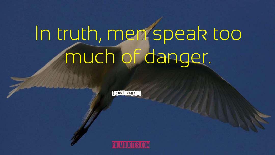 Jose Marti Quotes: In truth, men speak too