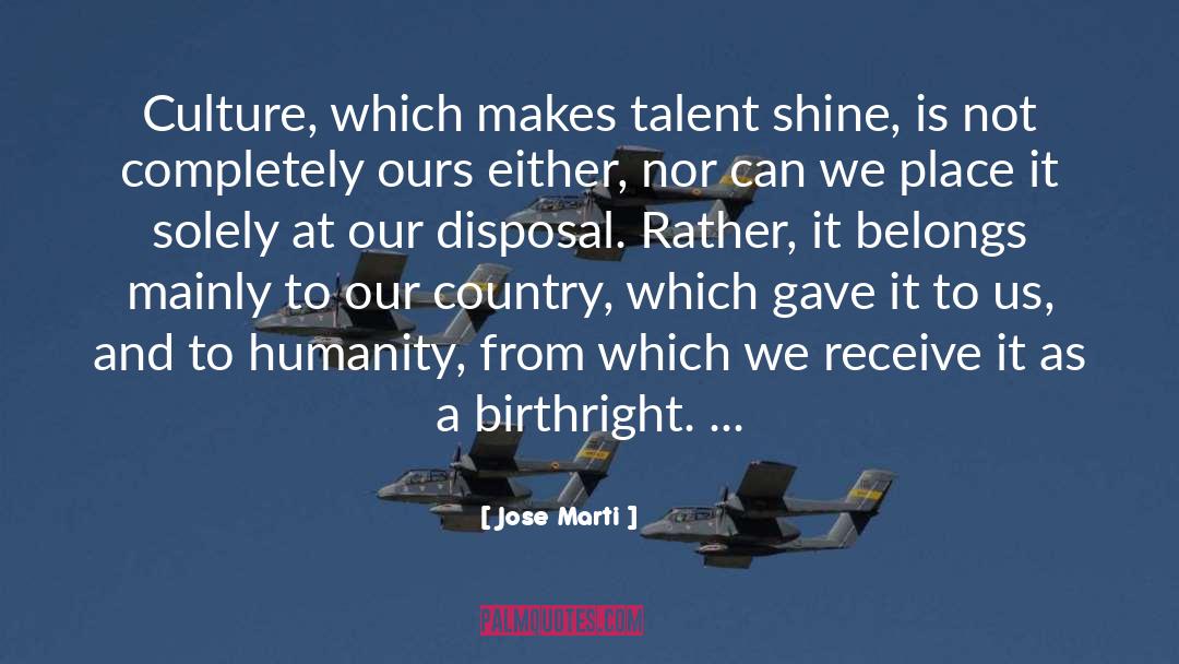 Jose Marti Quotes: Culture, which makes talent shine,
