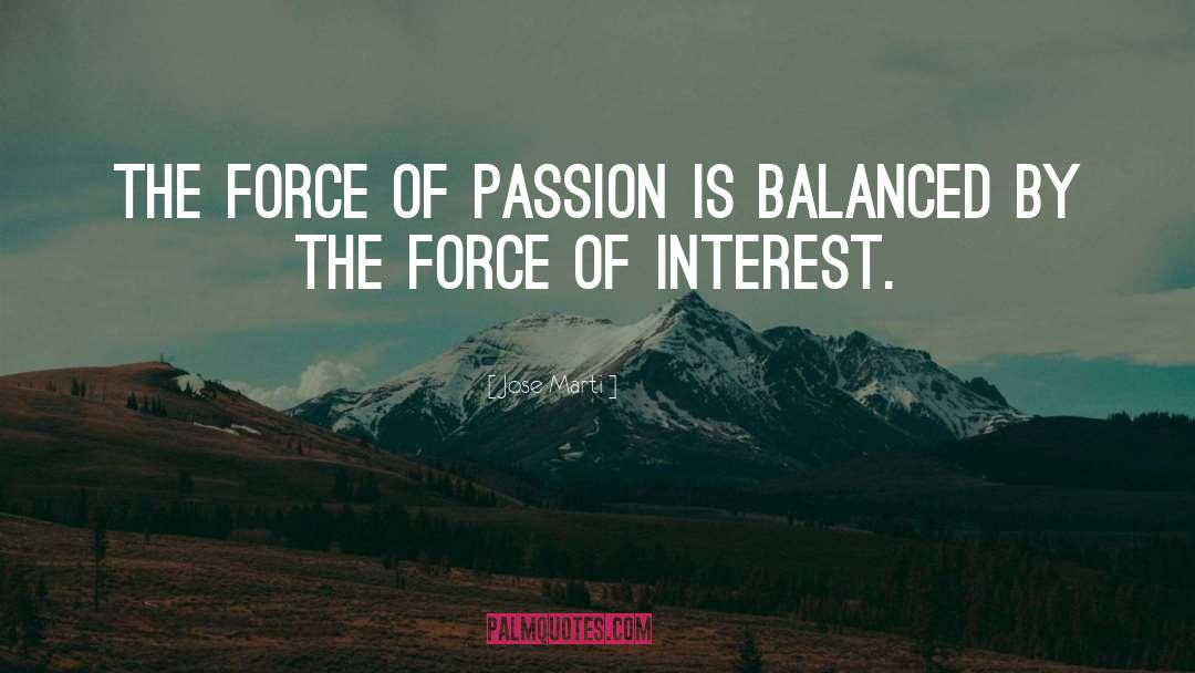 Jose Marti Quotes: The force of passion is