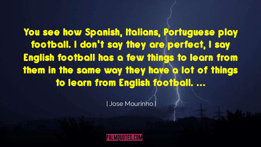 Jose Mourinho Quotes: You see how Spanish, Italians,