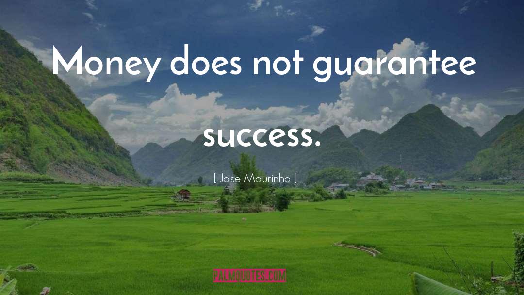 Jose Mourinho Quotes: Money does not guarantee success.