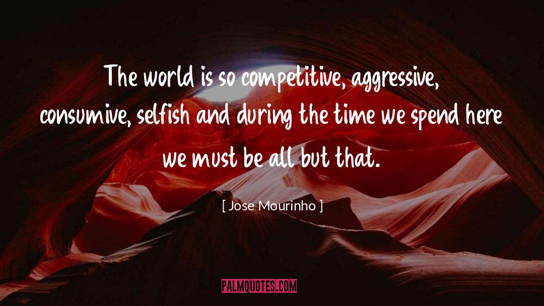 Jose Mourinho Quotes: The world is so competitive,