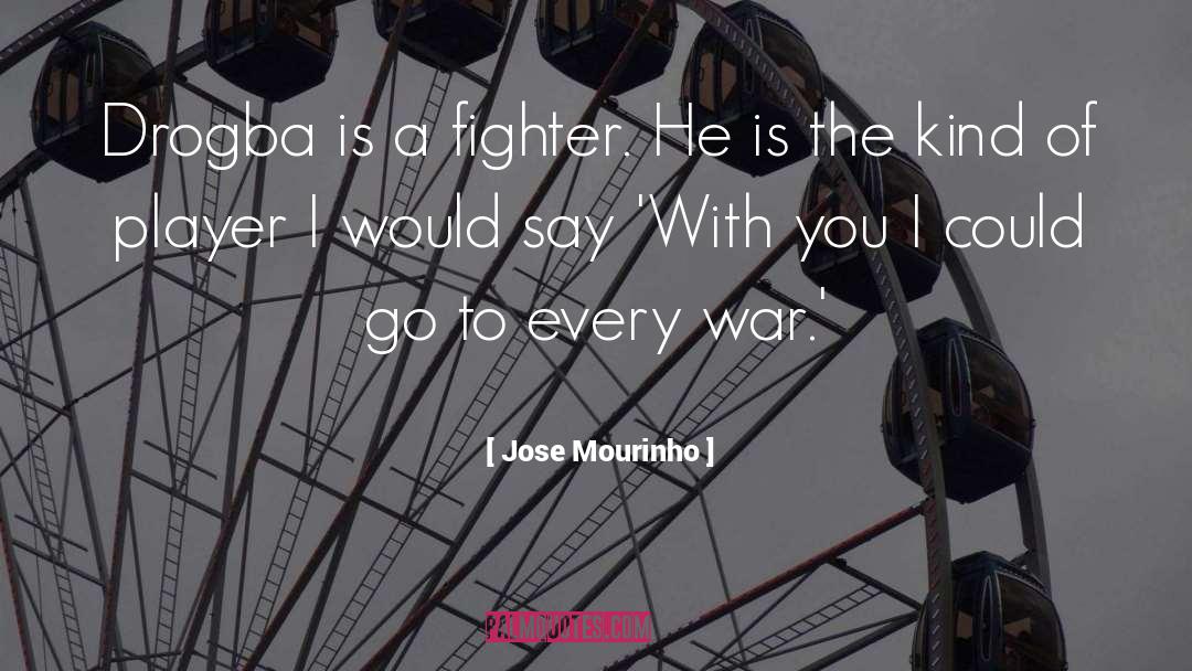 Jose Mourinho Quotes: Drogba is a fighter. He