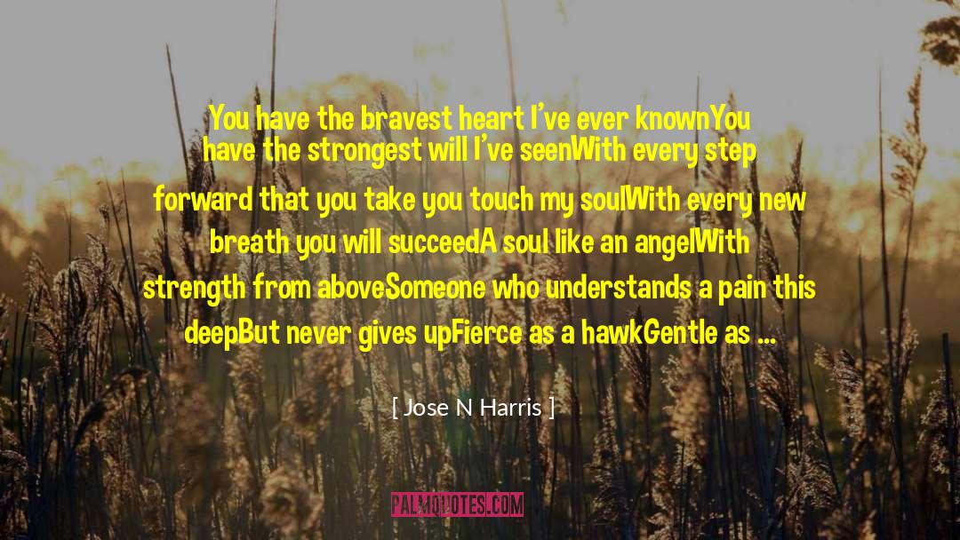 Jose N Harris Quotes: You have the bravest heart
