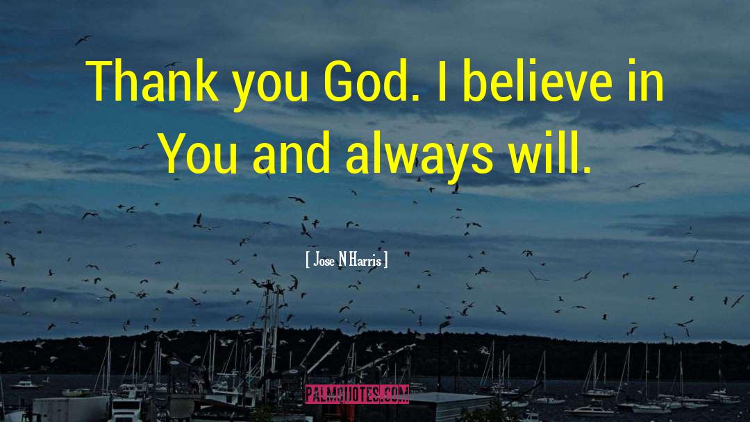 Jose N Harris Quotes: Thank you God. I believe