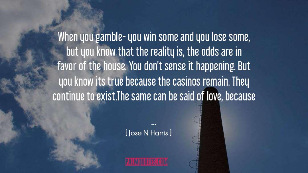 Jose N Harris Quotes: When you gamble- you win