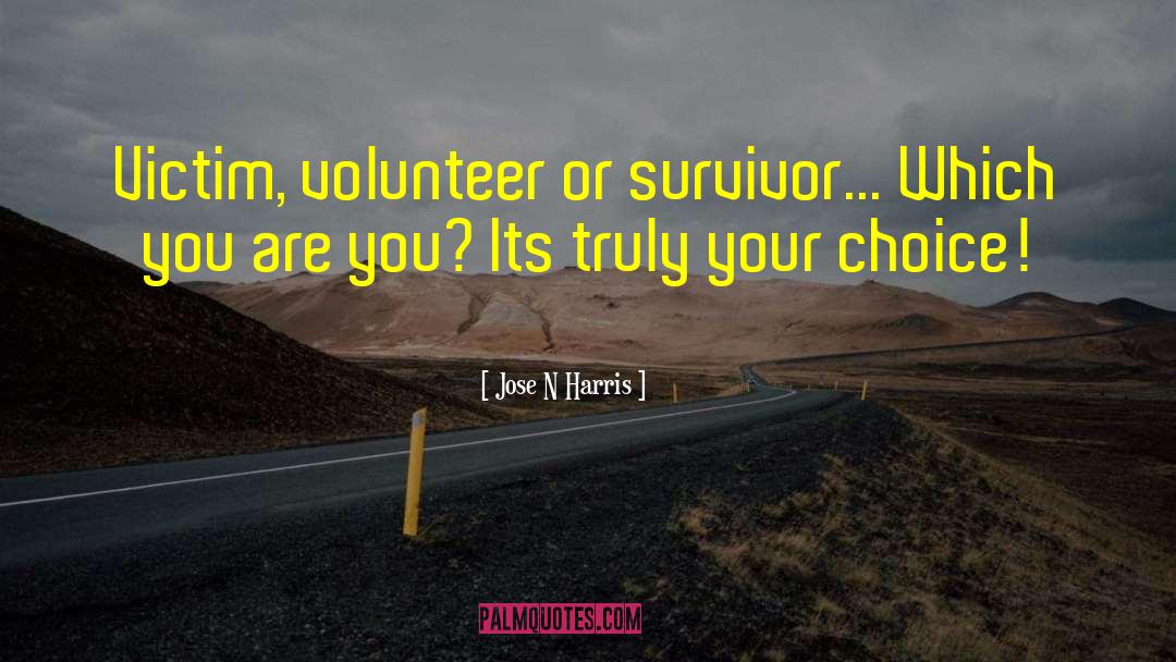Jose N Harris Quotes: Victim, volunteer or survivor... Which