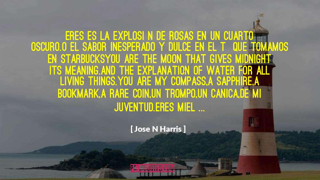 Jose N Harris Quotes: Eres es la explosión de