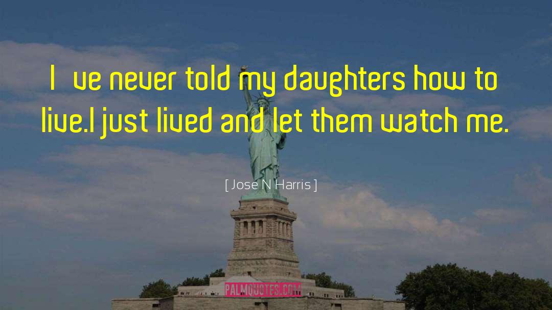 Jose N Harris Quotes: I've never told my daughters