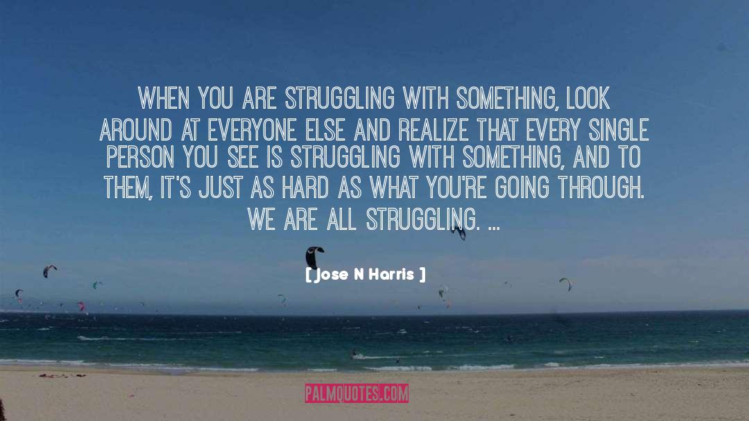 Jose N Harris Quotes: When you are struggling with