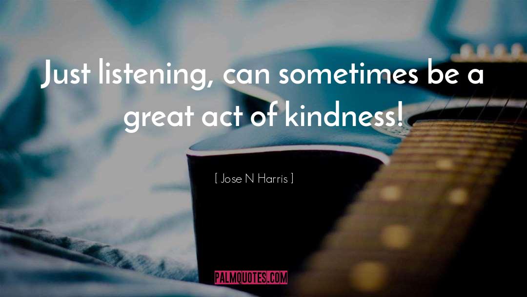 Jose N Harris Quotes: Just listening, can sometimes be