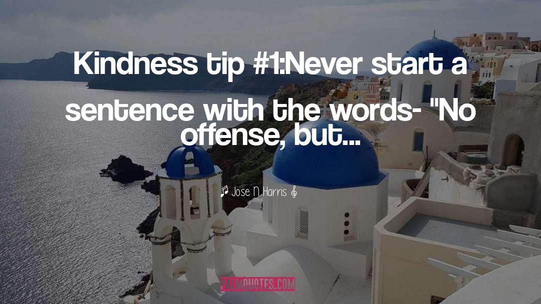 Jose N Harris Quotes: Kindness tip #1:<br />Never start
