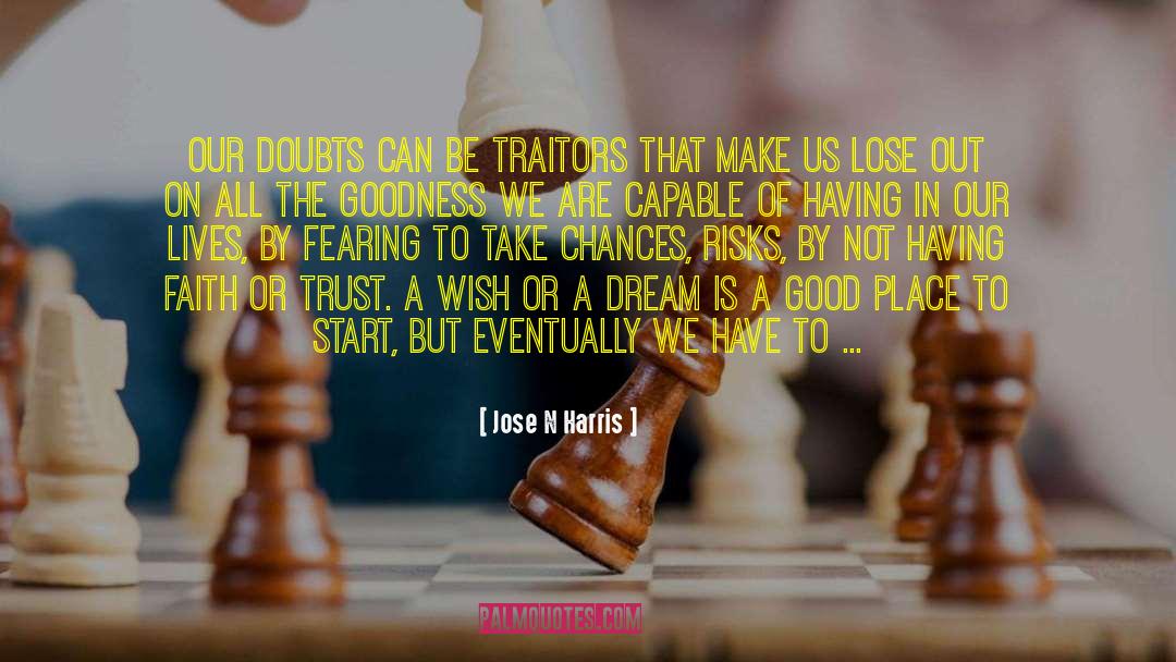 Jose N Harris Quotes: Our doubts can be traitors