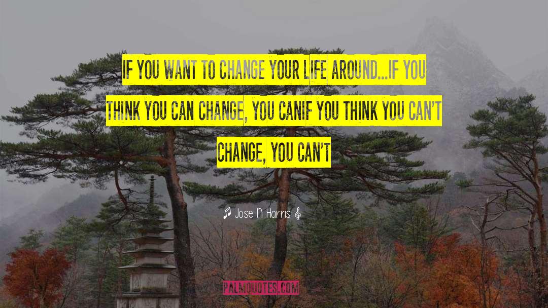 Jose N Harris Quotes: If you want to change