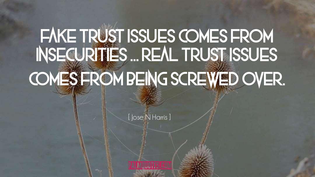 Jose N Harris Quotes: Fake trust issues comes from