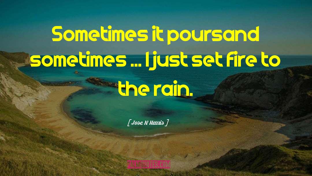 Jose N Harris Quotes: Sometimes it pours<br>and sometimes ...