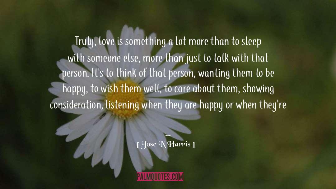 Jose N Harris Quotes: Truly, love is something a