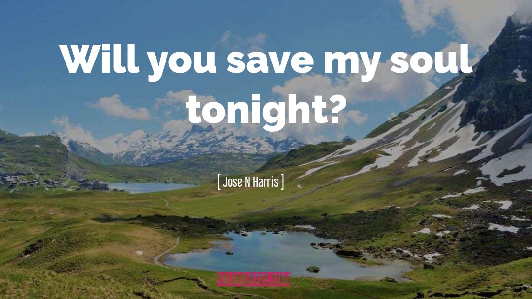 Jose N Harris Quotes: Will you save my soul