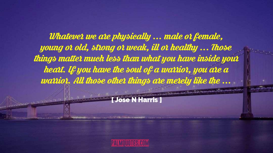 Jose N Harris Quotes: Whatever we are physically ...