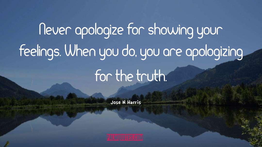 Jose N Harris Quotes: Never apologize for showing your