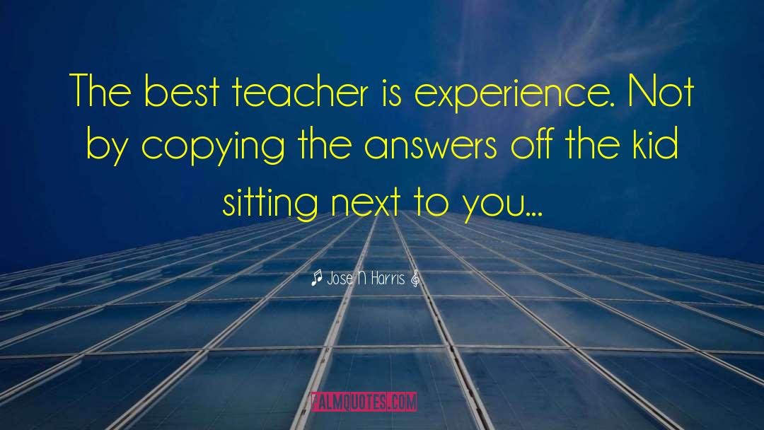 Jose N Harris Quotes: The best teacher is experience.