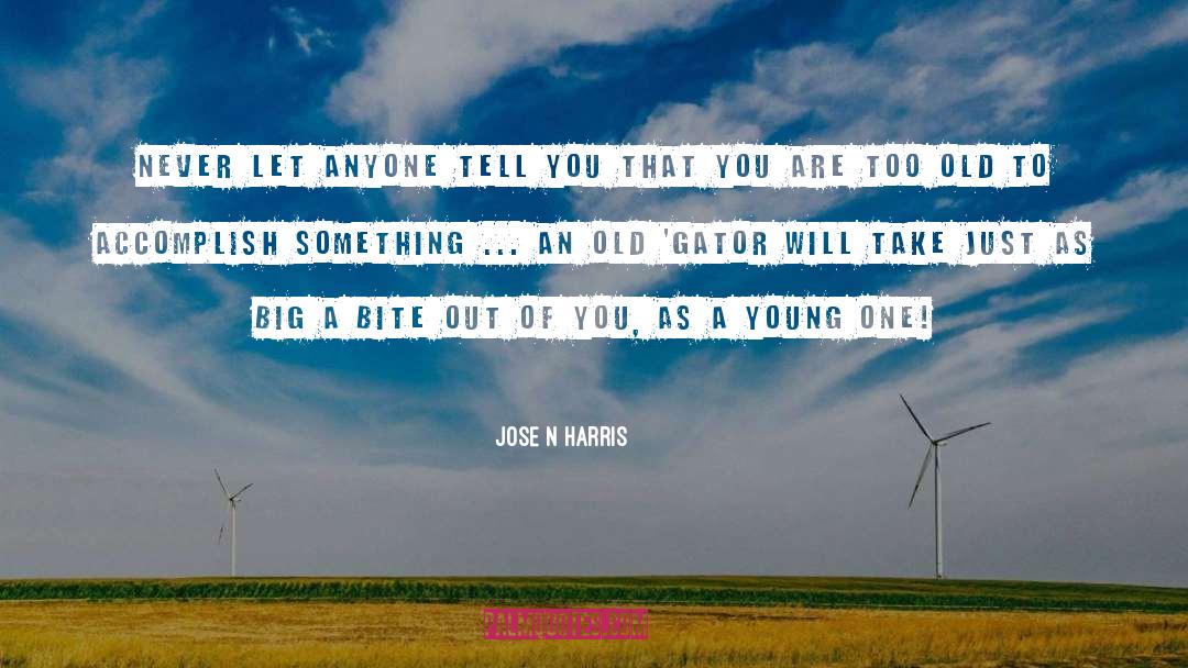 Jose N Harris Quotes: Never let anyone tell you