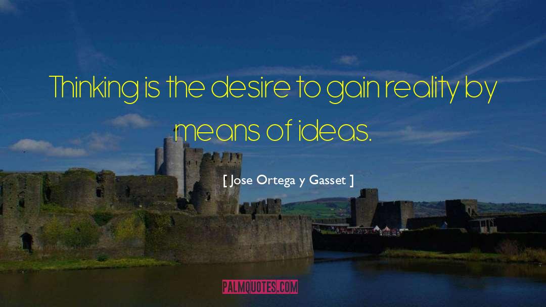 Jose Ortega Y Gasset Quotes: Thinking is the desire to