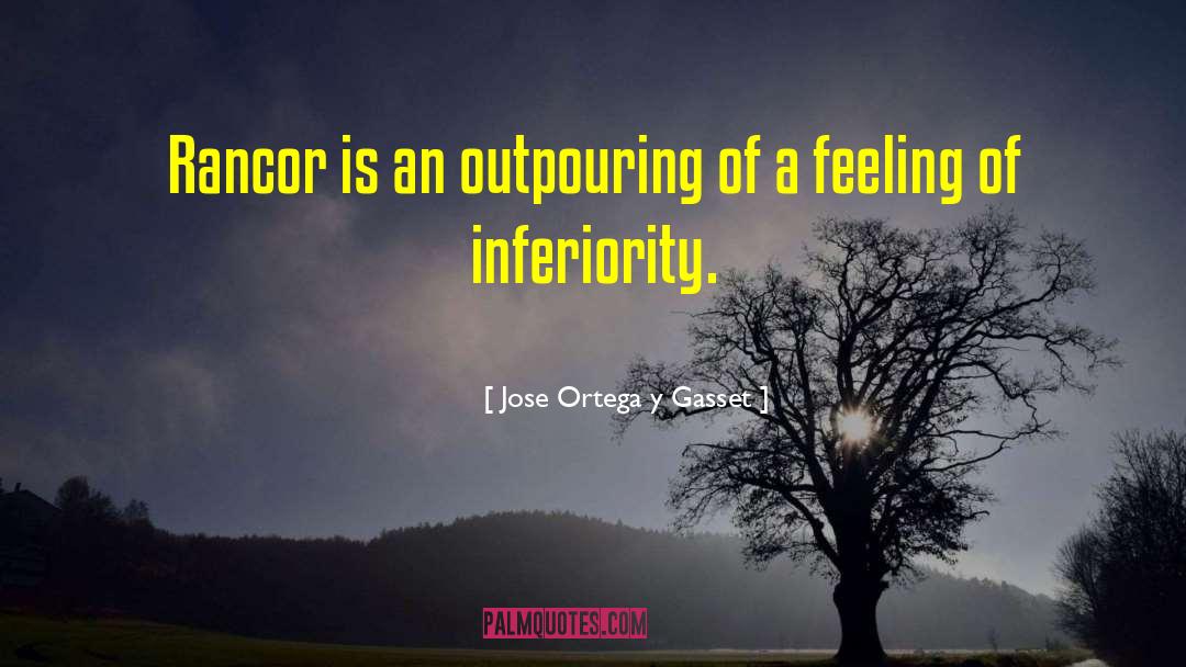 Jose Ortega Y Gasset Quotes: Rancor is an outpouring of