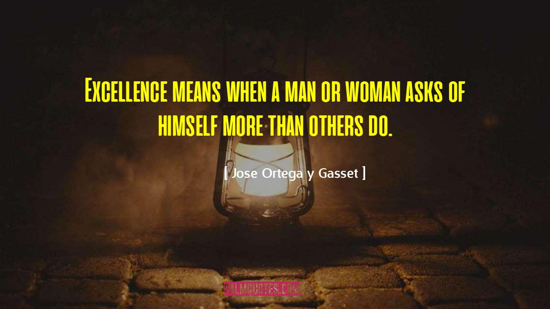 Jose Ortega Y Gasset Quotes: Excellence means when a man