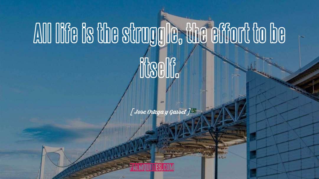 Jose Ortega Y Gasset Quotes: All life is the struggle,