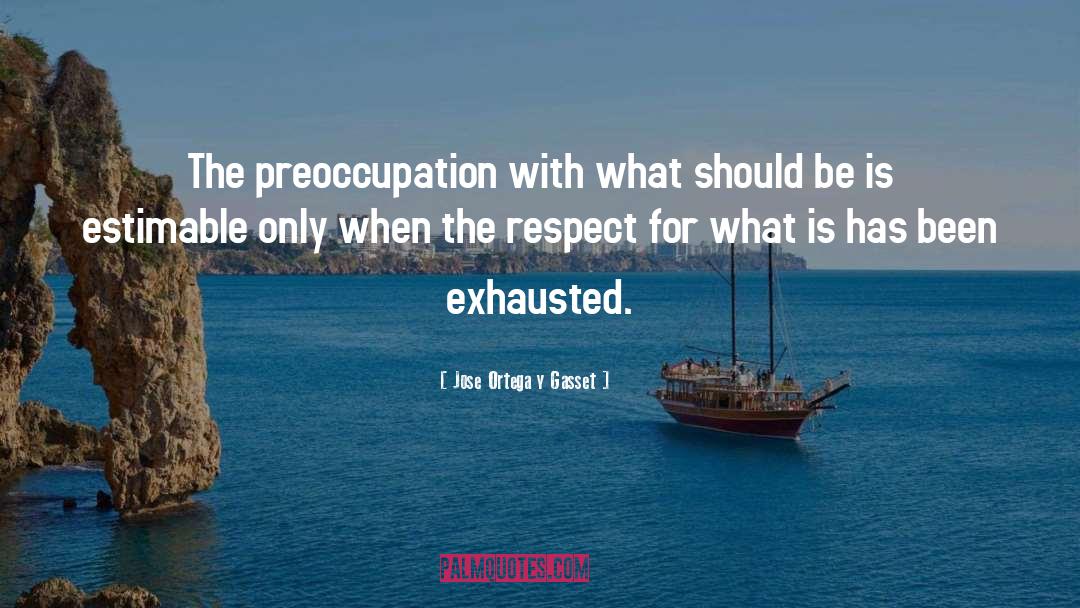 Jose Ortega Y Gasset Quotes: The preoccupation with what should